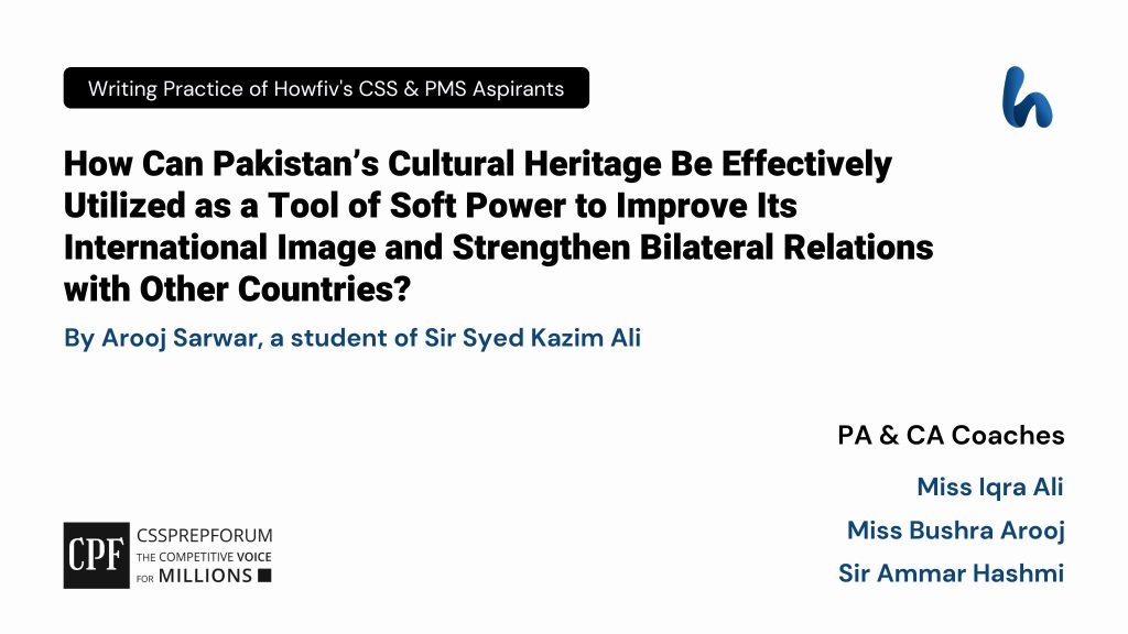 CSS Pakistan Affairs Question, "Pakistan’s Cultural Heritage as a Tool of Soft Power" is solved by Arooj Sarwar...