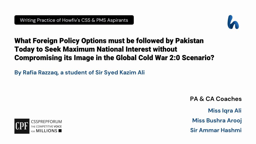 CSS Pakistan Affairs Article, "Foreign Policy Options for Pakistan in Cold War 2:0" is written by Rafia Razzaq...