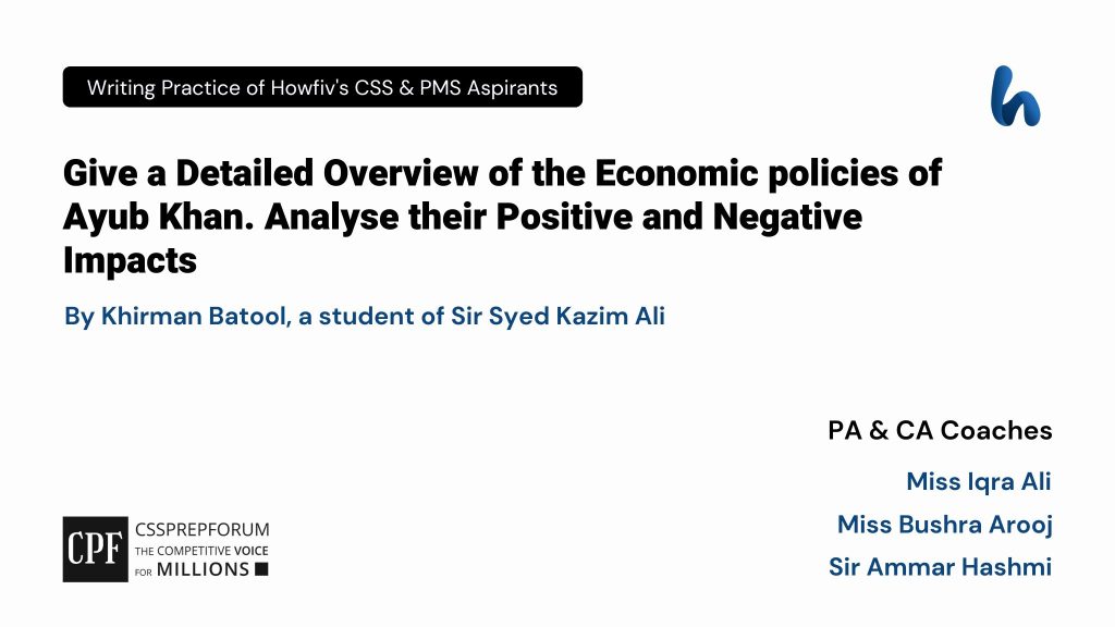 CSS Pakistan Affairs Question, "Overview of the Economic Policies of Ayub Khan" is solved by Khirman Batool under the guidance of Miss Iqra Ali...