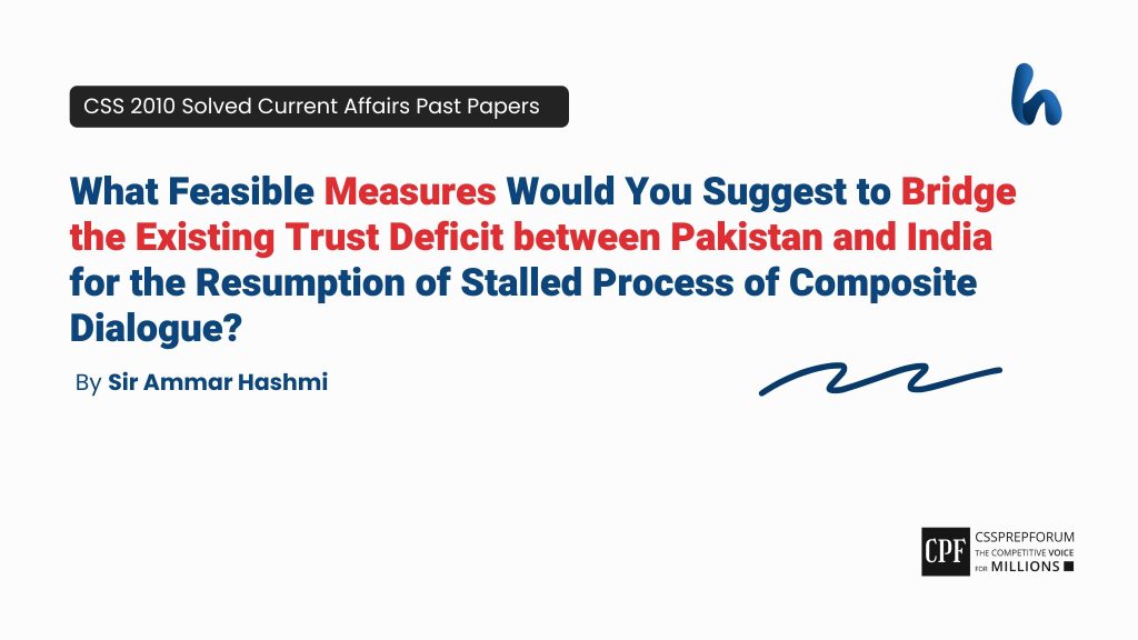 CSS 2010 Current Affairs Past Papers Question, "Measures to Bridge Trust Deficit b/w Pakistan & India" is Solved by Sir Ammar Hashmi...