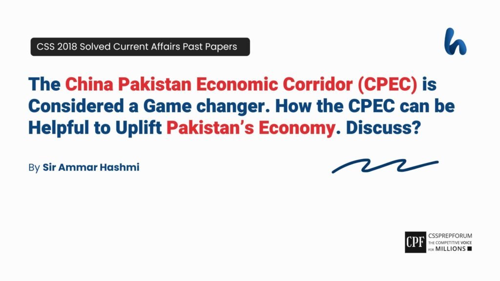 CSS 2018 Current Affairs Past Paper Question, "CPEC and the Upliftment of Pakistan's Economy" is solved by Sir Ammar Hashmi...