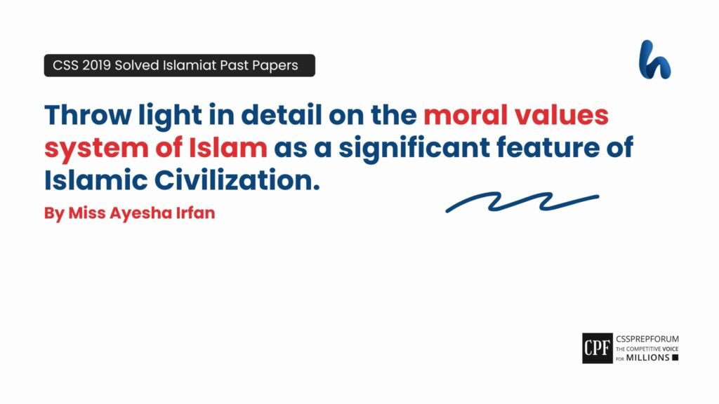 CSS 2019 Islamiyat Past Paper question, "The moral values of Islamic Civilization" is solved by miss Ayesha Irfan...