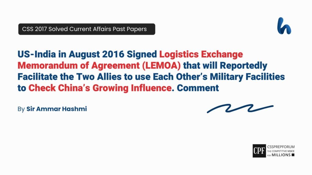 US-India in August 2016 Signed Logistics Exchange Memorandum of Agreement (LEMOA) that will Reportedly Facilitate the Two Allies to use Each Other’s Military Facilities to Check China’s Growing In