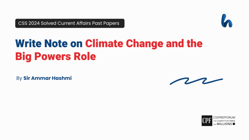 CSS 2024 Current Affairs Past Paper Question, "Climate Change and the Big Powers Role" is solved by Sir Ammar Hashmi...