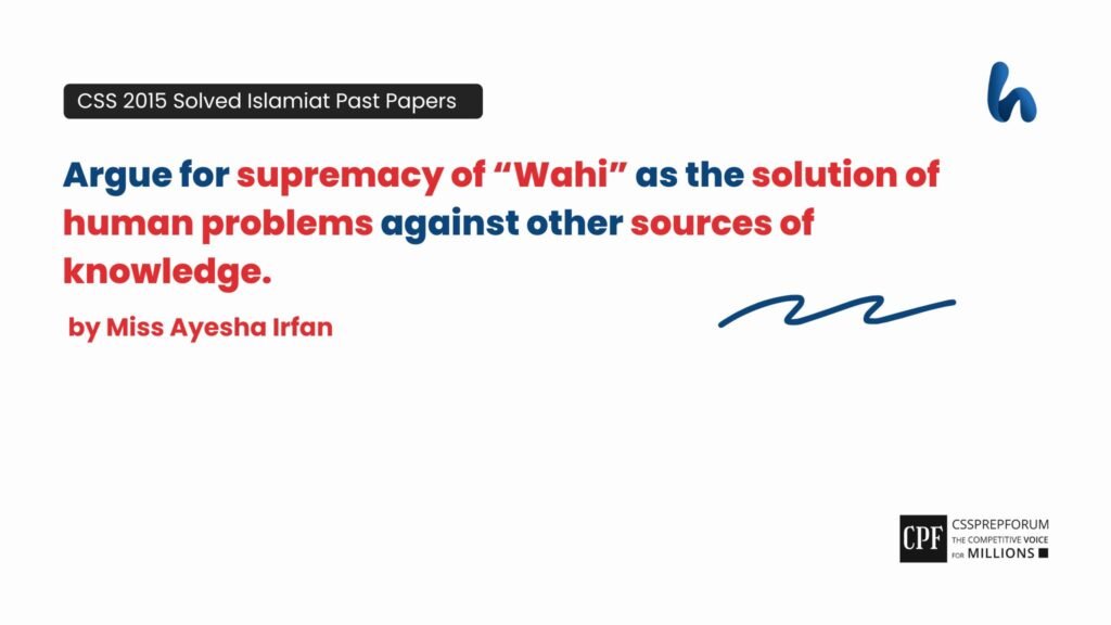 The Supremacy of “Wahi” as the Solution of Human Problems against Other Sources of Knowledge | CSS 2015 Solved Islamiyat Past Papers by Miss Ayesha Irfan