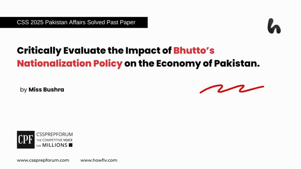 Critically Evaluate the Impact of Bhutto’s Nationalization Policy on the Economy of Pakistan.