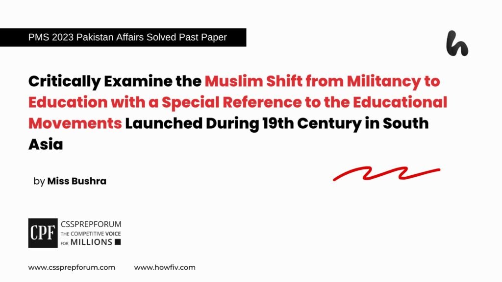 Critically Examine the Muslim Shift from Militancy to Education with a Special Reference to the Educational Movements Launched During 19th Century in South Asia
