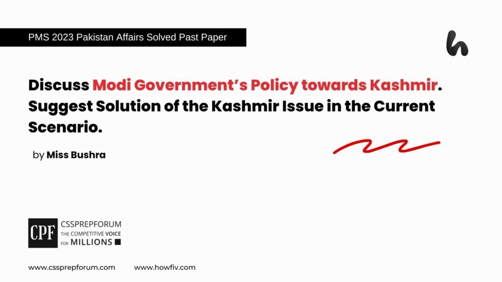 Discuss Modi Government’s Policy towards Kashmir. Suggest Solution of the Kashmir Issue in the Current Scenario.