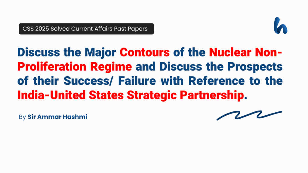 CSS 2025 Current Affairs Past Papers Question, "Nuclear Non-Proliferation Regimes and India-US" is solved by Sir Ammar Hashmi...