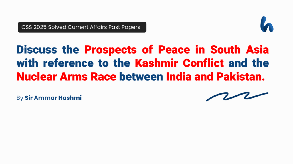 CSS 2025 Solved Current Affairs Past Papers | Peace in South Asia WRT India-Pakistan Conflicts | Sir Ammar Hashmi