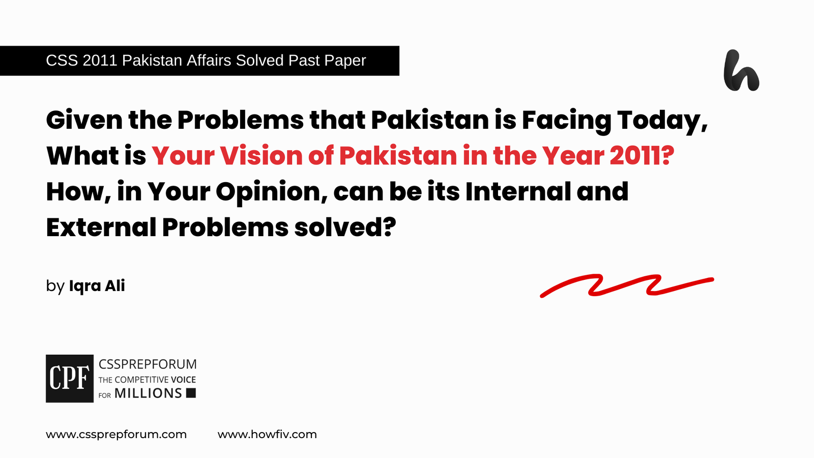 CSS 2011 Solved Pakistan Affairs Past Papers | Given the Problems that Pakistan is Facing Today, What is Your Vision of Pakistan in the Year 2011? How, in Your Opinion, can be its Internal and External Problems solved? | Miss Iqra Ali