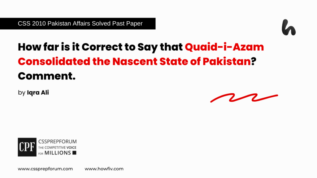 CSS 2010 Solved Pakistan Affairs Past Papers | Jinnah Consolidated the Nascent State of Pakistan | Miss Iqra Ali