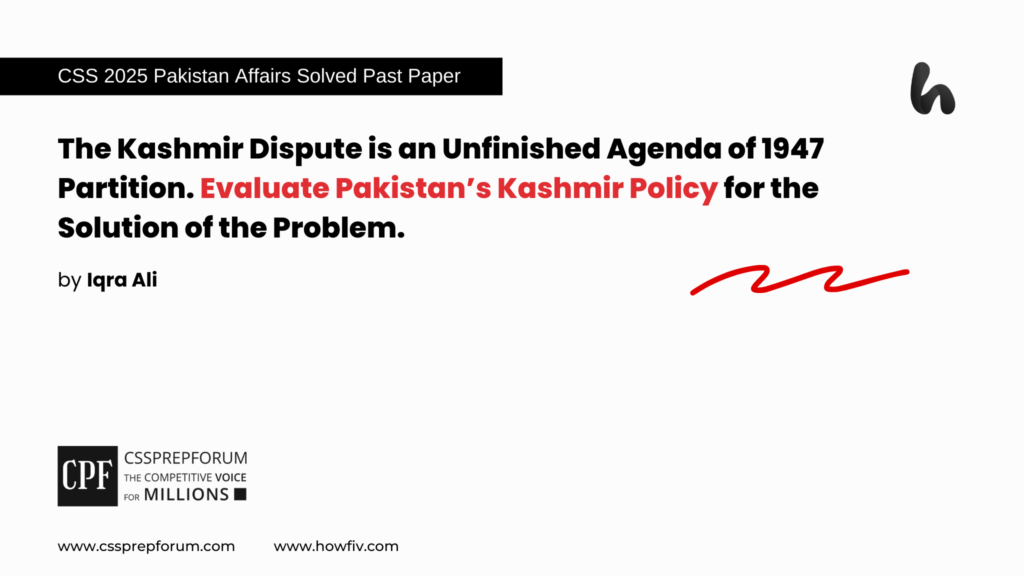 CSS 2025 Pakistan Affairs Past Papers Question, "Pakistan’s Kashmir Policy for the Solution of Kashmir Dispute" is solved by Miss Iqra Ali...