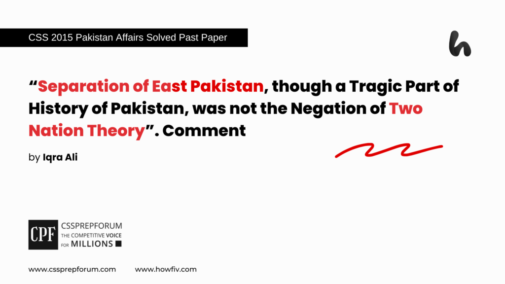 CSS 2015 Solved Pakistan Affairs Past Papers | Separation of East Pakistan and the Two Nation Theory | Miss Iqra Ali