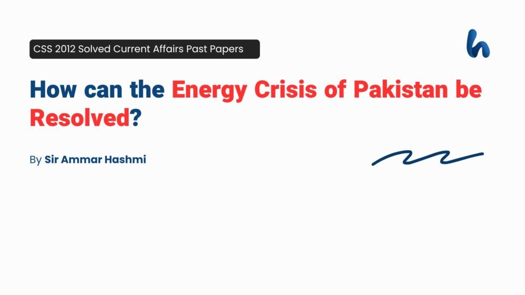 How can the energy crisis of Pakistan be resolved By Sir Ammar Hashmi