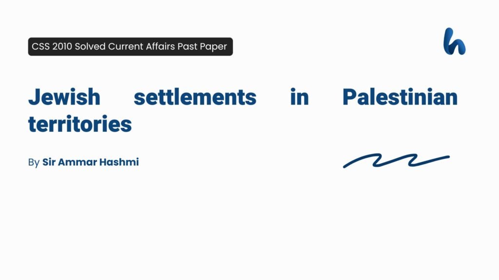Jewish settlements in Palestinian territories. By Sir Ammar Hashmi