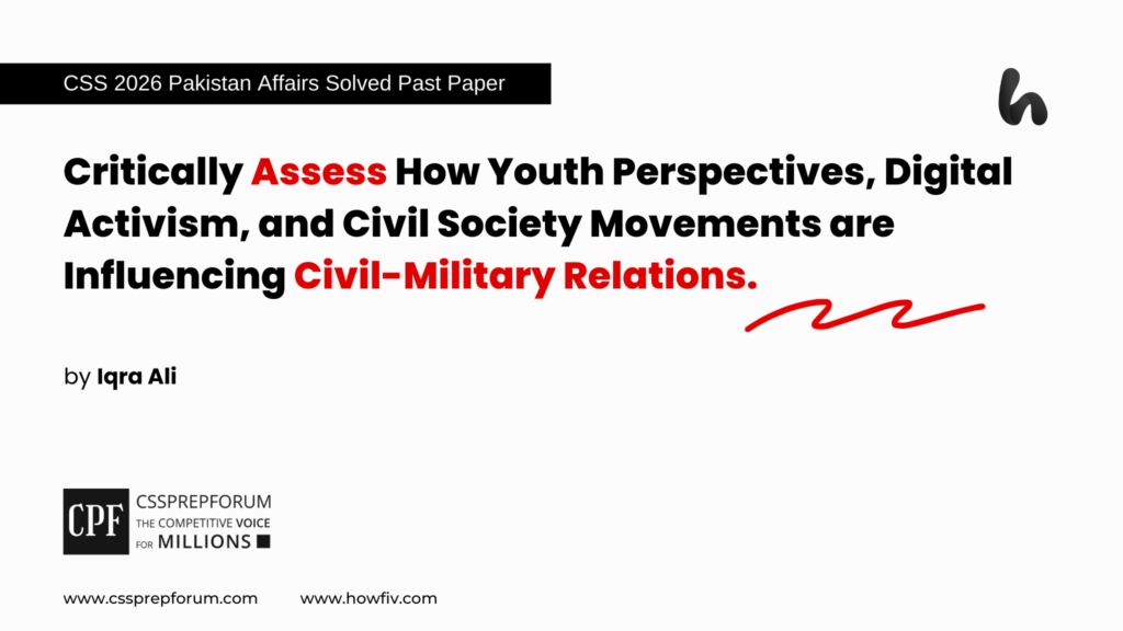 CSS 2026 Pakistan Affairs Question, "Influence of Youth Perspectives, Digital Activism, and Civil Society Movements on Civil-Military Relations" is solved by Miss Iqra Ali...