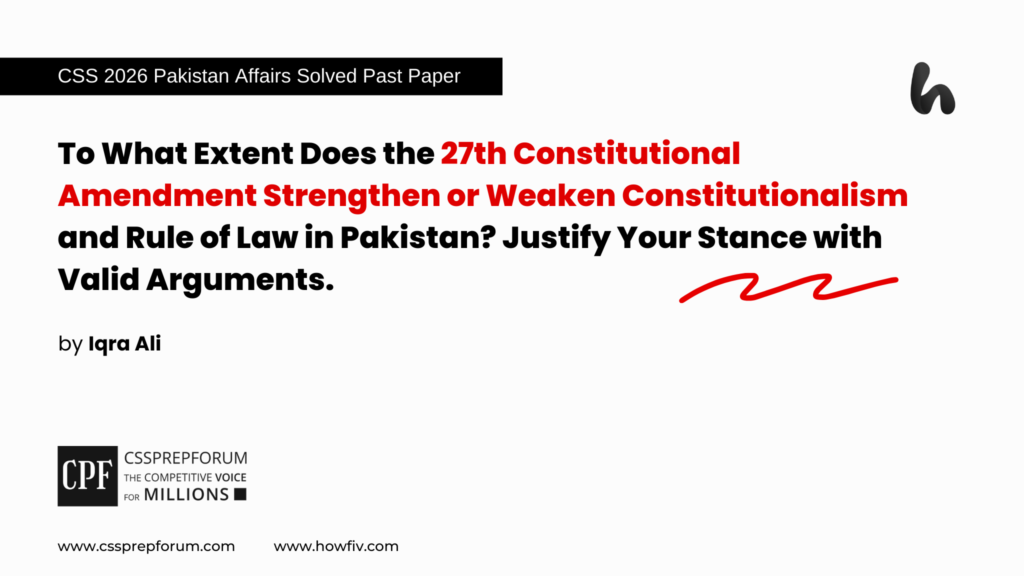 CSS 2026 Solved Pakistan Affairs Past Paper Question, "27th Constitutional Amendment and Constitutionalism in Pakistan" is solved by Miss Iqra Ali
