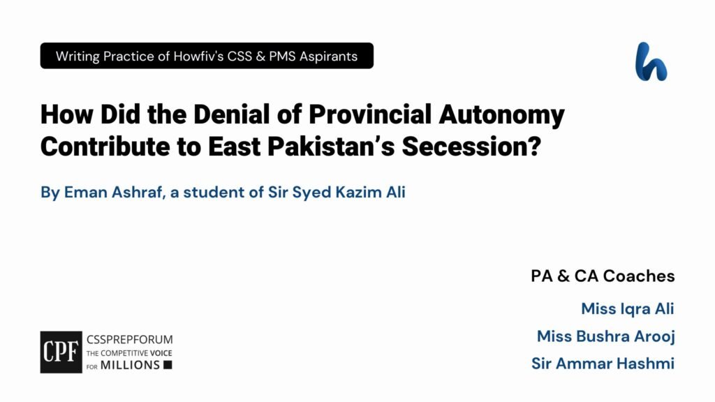 CSS Pakistan Affairs Question, "The Denial of Provincial Autonomy and East Pakistan’s Secession" is Solved by Eman Ashraf...