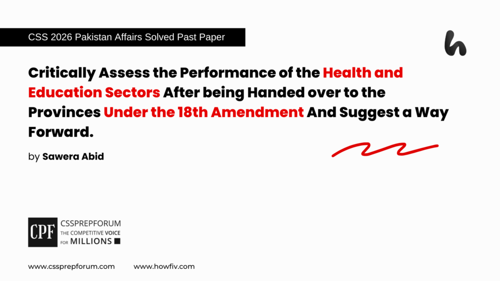 Critically Assess the Performance of the Health and Education Sectors After being Handed over to the Provinces Under the 18th Amendment And Suggest a Way Forward.