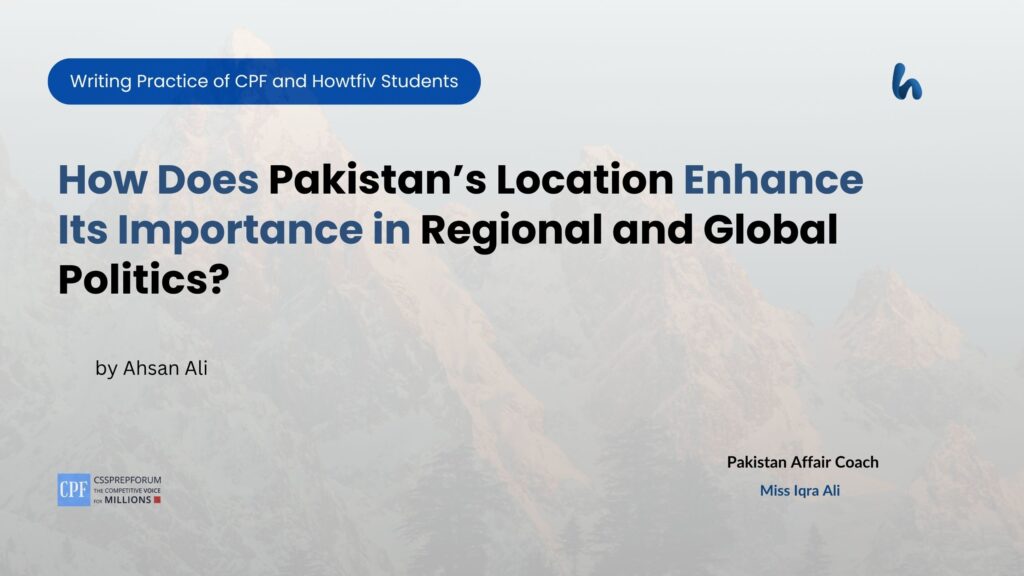 Pakistan’s Location Enhances Its Importance in Regional and Global Politics