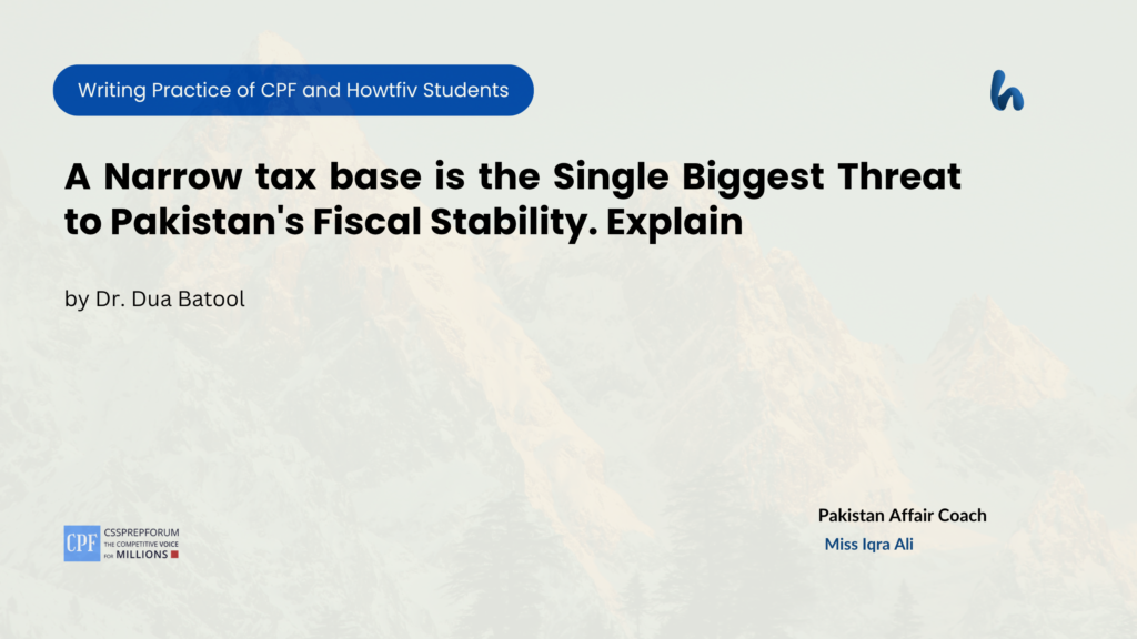 CSS Pakistan Affairs Assignment Question, "Narrow Tax Base as the Biggest Threat to Pakistan's Fiscal Stability." is solved by Dr. Dua Batool...