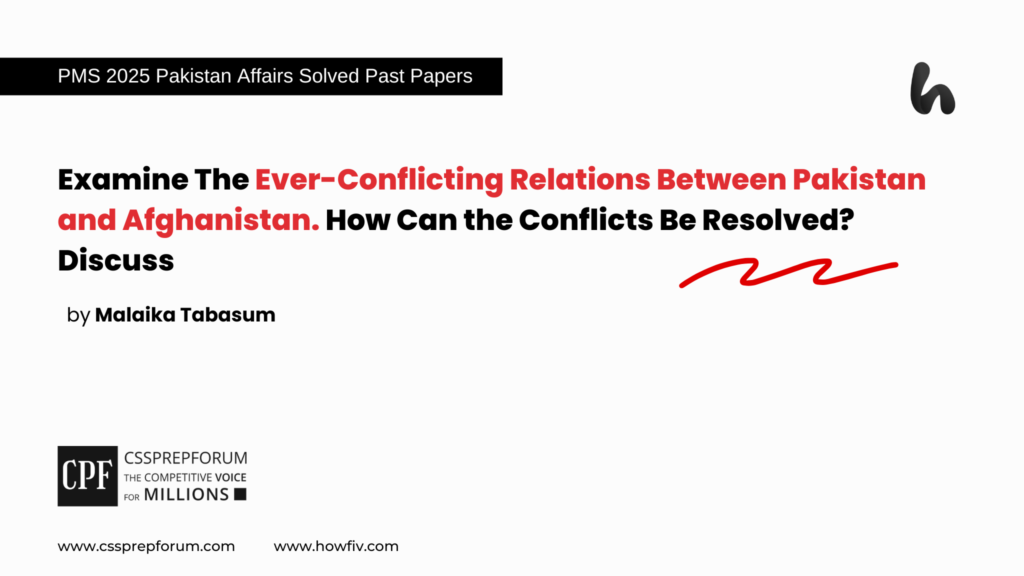 Examine The Ever-Conflicting Relations Between Pakistan and Afghanistan. How Can the Conflicts Be Resolved? Discuss