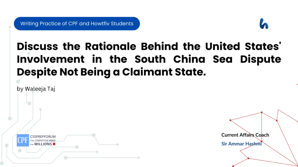 Discuss the Rationale Behind the United States' Involvement in the South China Sea Dispute Despite Not Being a Claimant State - Waleeja Taj
