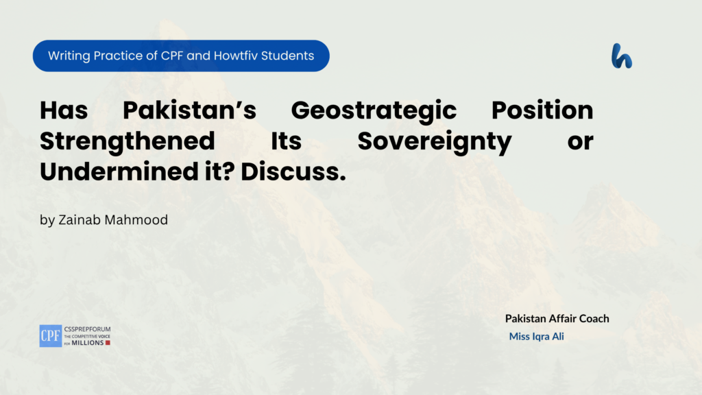 Has Pakistan’s Geostrategic Position Strengthened Its Sovereignty or Undermined it Discuss.