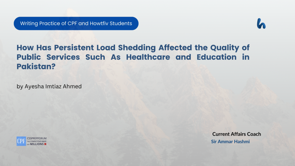 CSS Current Affairs Assignment Question, "Load Shedding and the Quality of Public Services in Pakistan" is Solved by Ayesha Imtiaz Ahmed