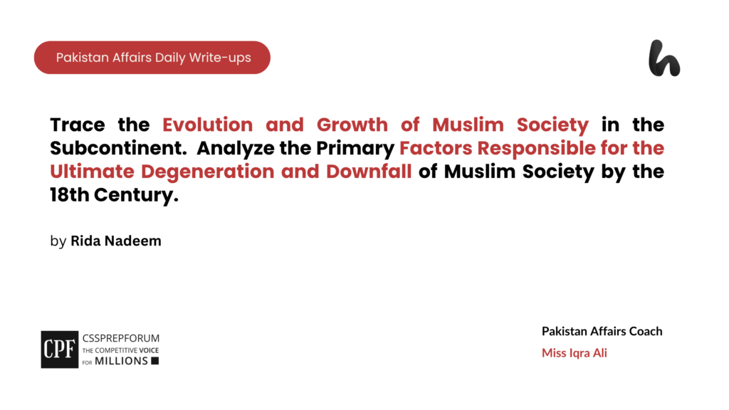 This analysis traces the trajectory of Muslim society in the subcontinent, contrasting its robust socio-political consolidation and Sufi-led cultural synthesis (1206–1526) with its systemic collapse in the eighteenth century. It argues that the ultimate downfall was a self-inflicted civilizational decay driven by the crippling Jagirdari economic crisis, profound intellectual stagnation, and severe administrative fragmentation, rather than mere external conquests.