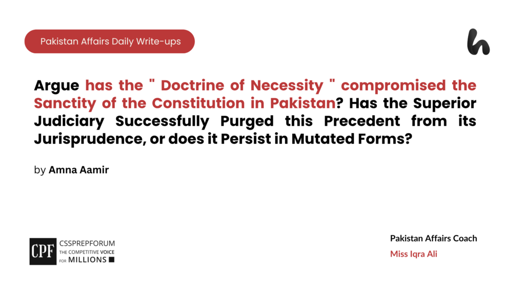 Argue has the Doctrine of Necessity compromised the Sanctity of the Constitution in Pakistan Has the Superior
