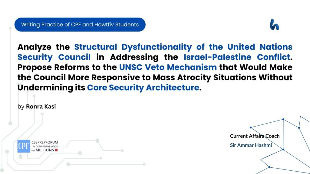Analyze the Structural Dysfunctionality of the United Nations Security Council in Addressing the Israel-Palestine Conflict. Propose Reforms to the UNSC Veto Mechanism that Would Make the Council More Responsive to Mass Atrocity Situations Without Undermining its Core Security Architecture.