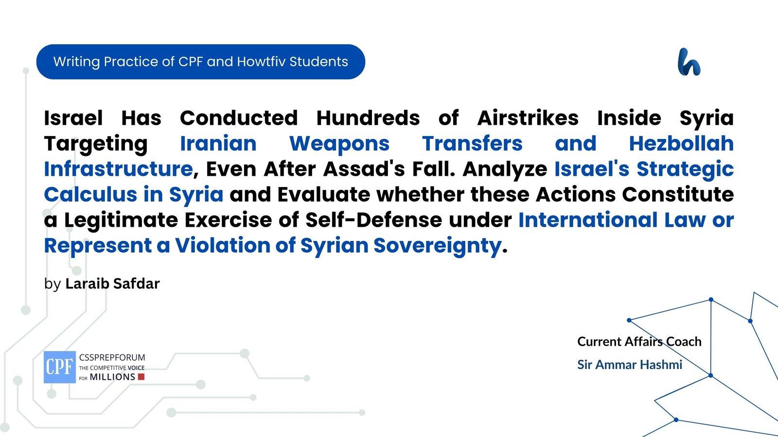 Israel Has Conducted Hundreds of Airstrikes Inside Syria Targeting Iranian Weapons Transfers and Hezbollah Infrastructure, Even After Assad's Fall. Analyze Israel's Strategic Calculus in Syria and Evaluate whether these Actions Constitute a Legitimate Exercise of Self-Defense under International Law or Represent a Violation of Syrian Sovereignty.