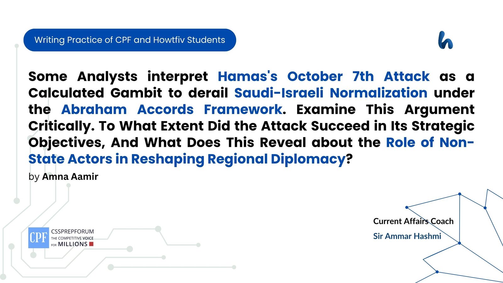 Some Analysts interpret Hamas October 7th Attack as a Calculated Gambit to derail Saudi-Israeli Normalization under the Abraham Accords Framework. Examine This Argument Critically. To What Extent
