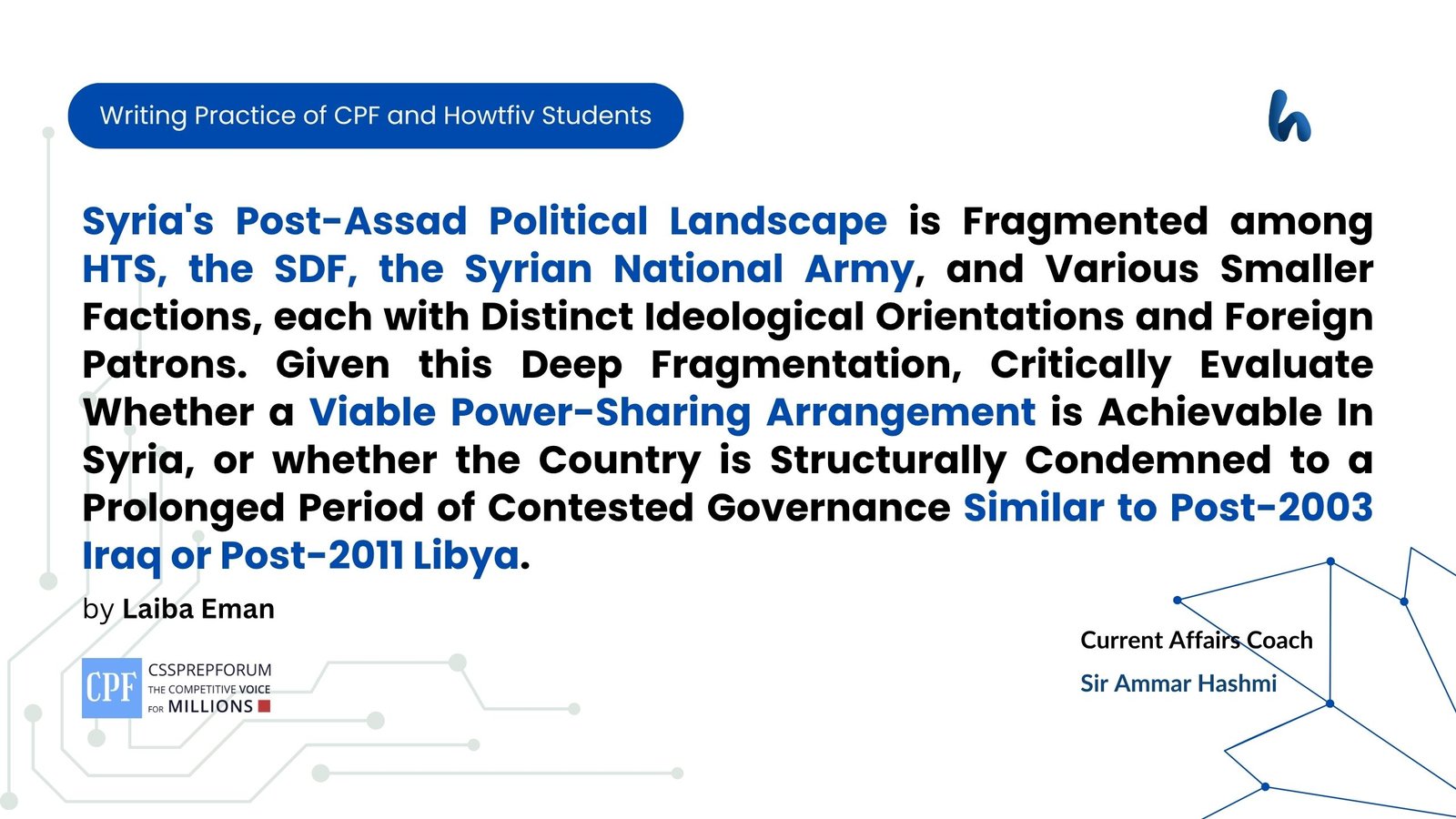 Syria's Post-Assad Political Landscape is Fragmented among HTS, the SDF, the Syrian National Army, and Various Smaller Factions, each with Distinct Ideological Orientations and Foreign Patrons. Given this Deep Fragmentation, Critically Evaluate Whether a Viable Power-Sharing Arrangement is Achievable In Syria, or whether the Country is Structurally Condemned to a Prolonged Period of Contested Governance Similar to Post-2003 Iraq or Post-2011 Libya.