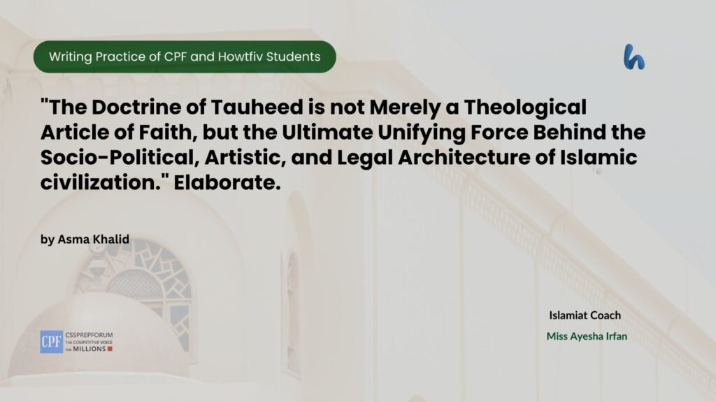 The Doctrine of Tauheed is not Merely a Theological Article of Faith, but the Ultimate Unifying Force Behind the Socio-Political, Artistic, and Legal Architecture of Islamic civilization. Elaborate.