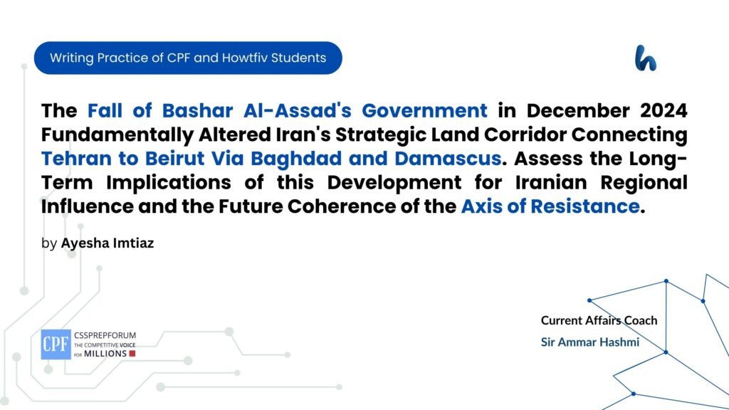 The Fall of Bashar Al-Assad Government in December 2024 Fundamentally Altered Iran Strategic Land Corridor Connecting Tehran to Beirut Via Baghdad and Damascus. Assess the Long-Term Implications o