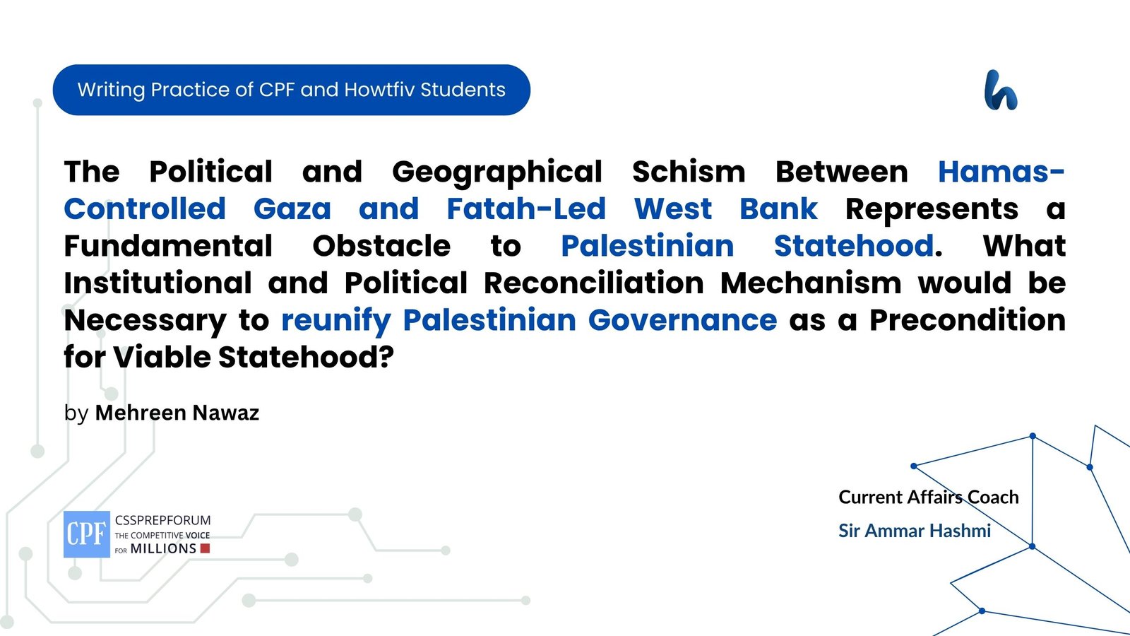 The Political and Geographical Schism Between Hamas-Controlled Gaza and Fatah-Led West Bank Represents a Fundamental Obstacle to Palestinian Statehood. What Institutional and Political Reconciliation Mechanism would be Necessary to reunify Palestinian Governance as a Precondition for Viable Statehood?